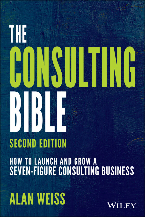 The consulting bible - how to launch and grow a seven-figure consulting business, second edition Ebook